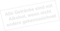 Alle Getränke sind mit Alkohol, wenn nicht anders gekennzeichnet